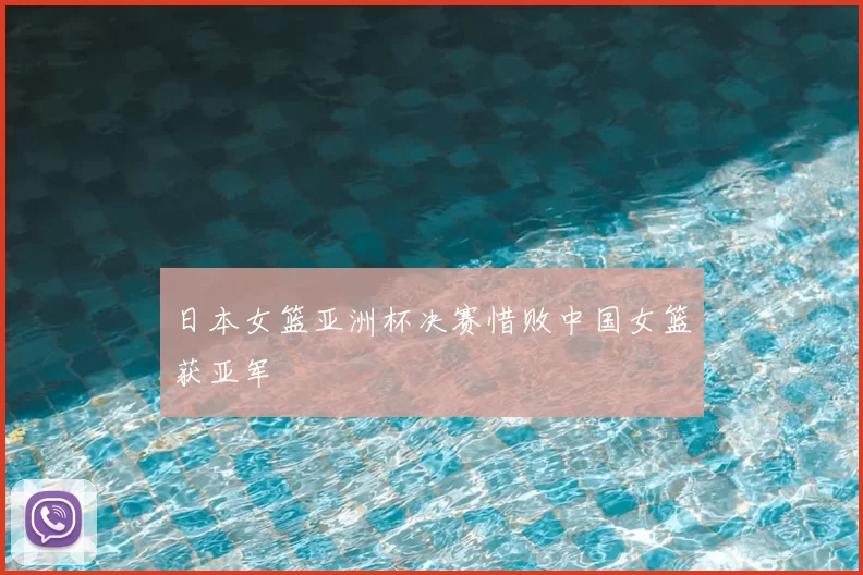 日本女篮亚洲杯决赛惜败中国女篮获亚军