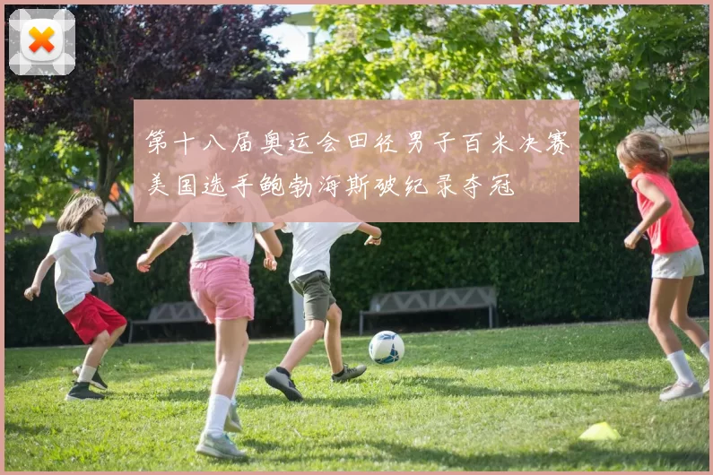 第十八届奥运会田径男子百米决赛美国选手鲍勃海斯破纪录夺冠