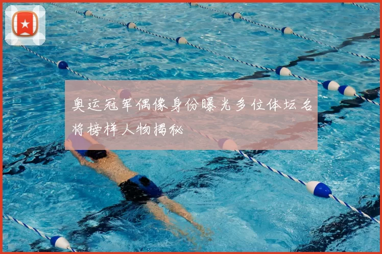 奥运冠军偶像身份曝光多位体坛名将榜样人物揭秘