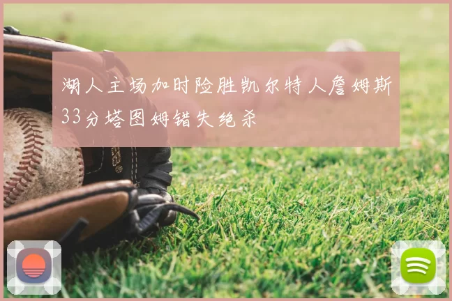 湖人主场加时险胜凯尔特人詹姆斯33分塔图姆错失绝杀