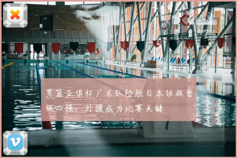 男篮亚俱杯广东队险胜日本劲旅晋级四强，外援成为比赛关键